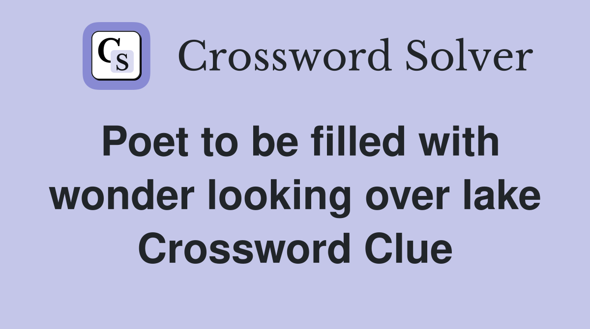 Poet to be filled with wonder looking over lake Crossword Clue