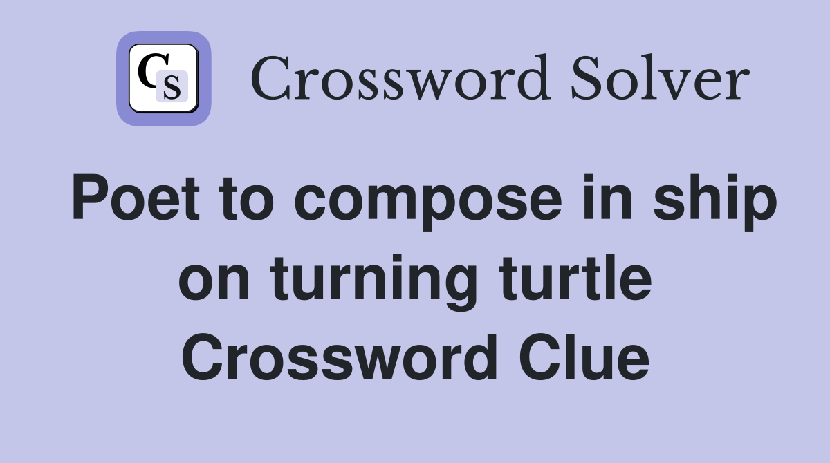 Poet to compose in ship on turning turtle Crossword Clue