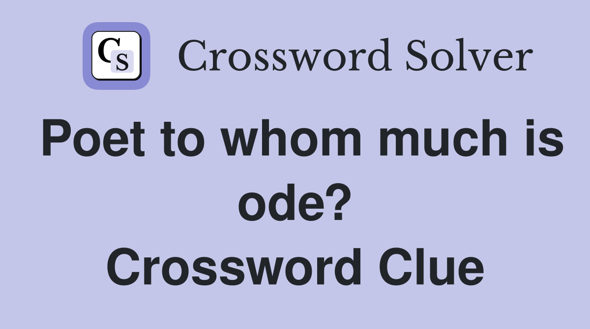 Poet to whom much is ode? Crossword Clue