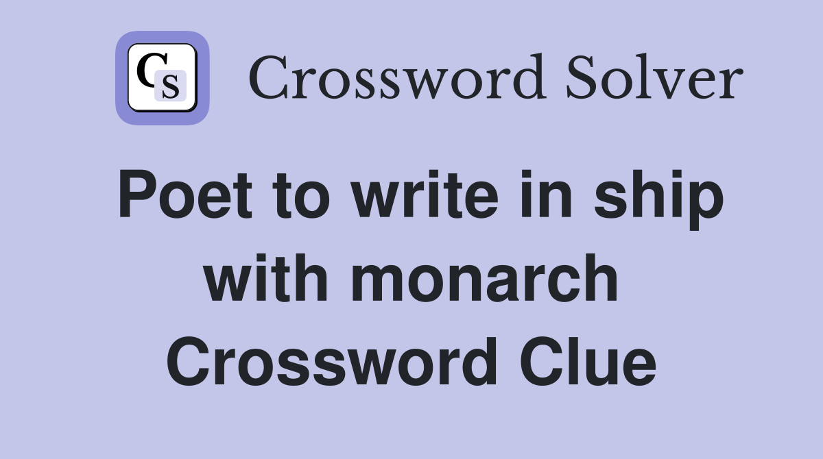 Poet to write in ship with monarch Crossword Clue