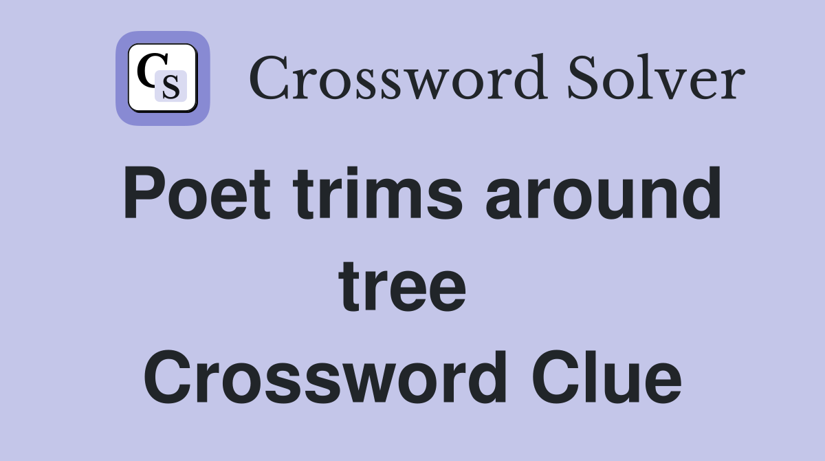 Poet trims around tree  Crossword Clue