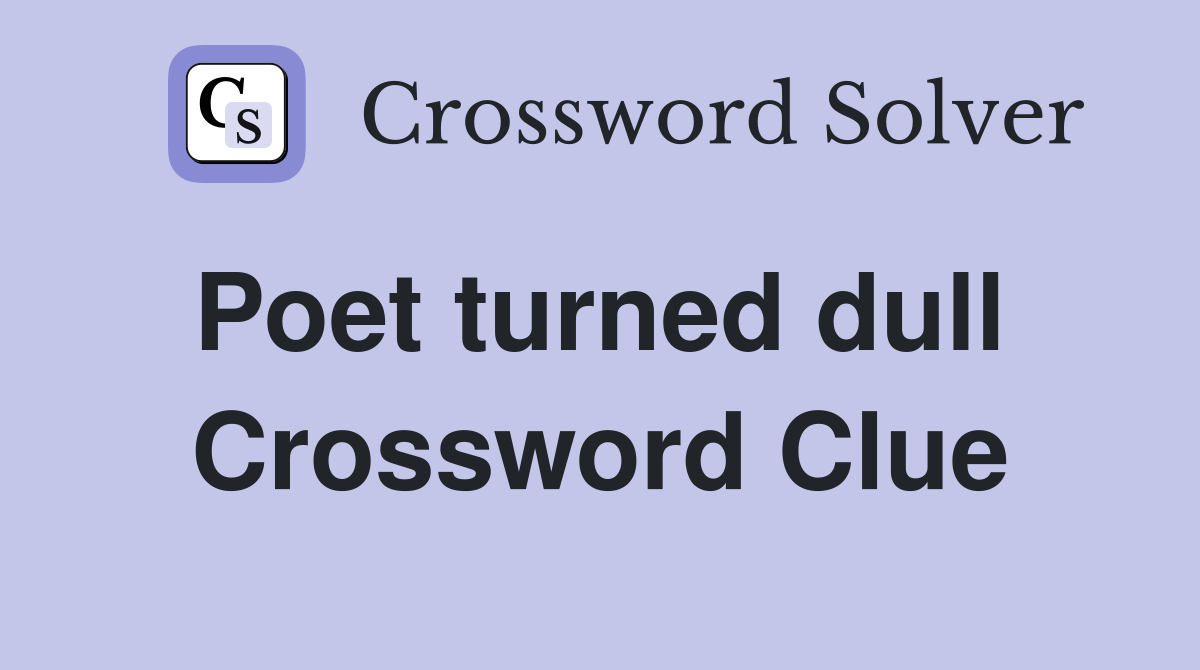 Poet turned dull  Crossword Clue