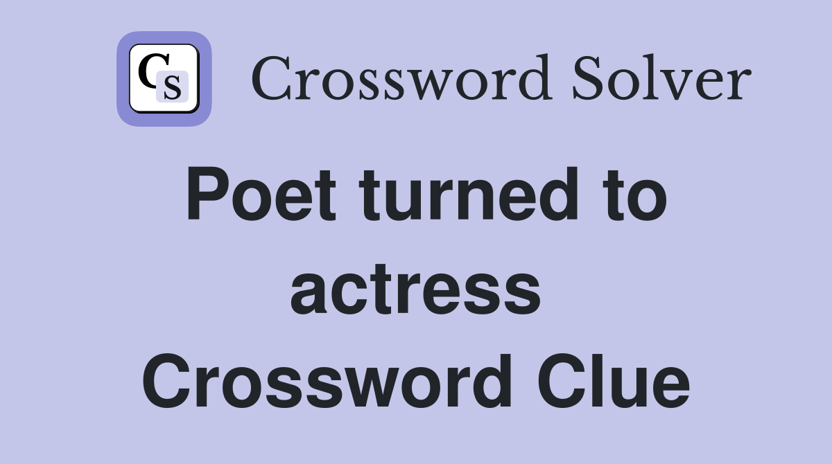 Poet turned to actress Crossword Clue