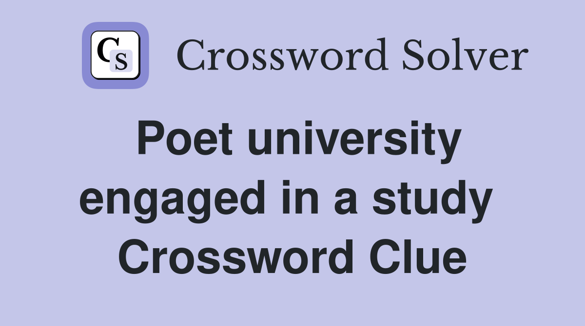 Poet university engaged in a study  Crossword Clue