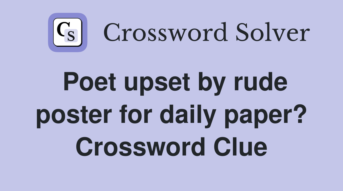Poet upset by rude poster for daily paper? Crossword Clue