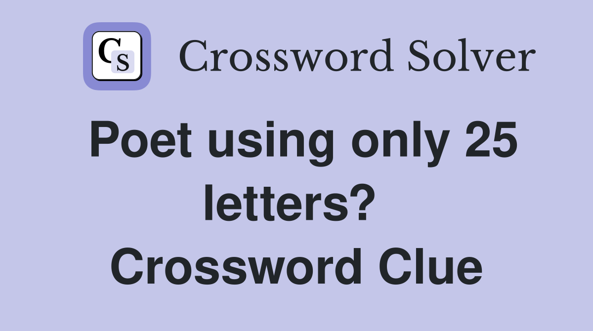 Poet using only 25 letters?  Crossword Clue