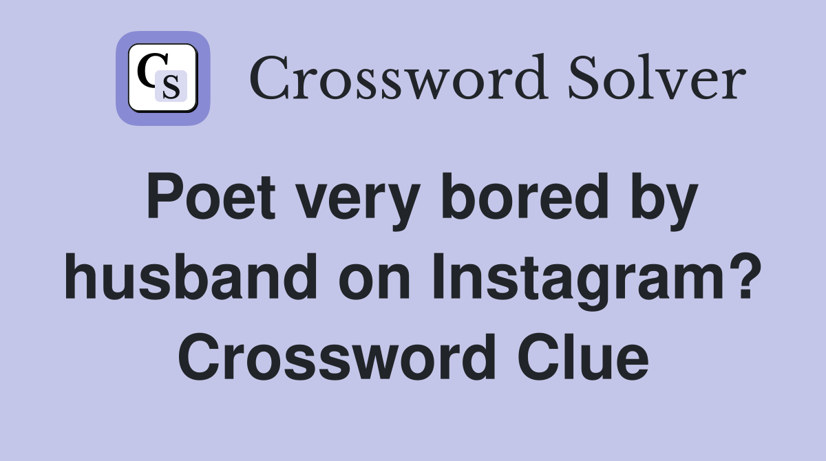 Poet very bored by husband on Instagram? Crossword Clue