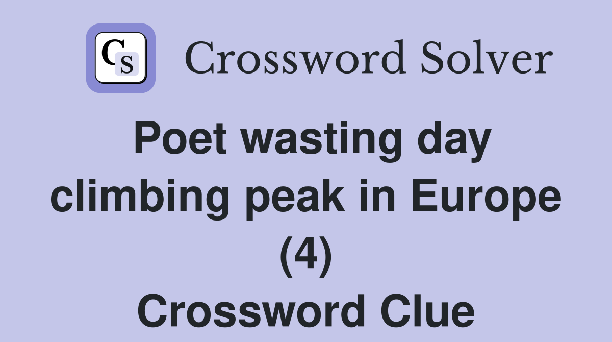 Poet wasting day climbing peak in Europe (4) Crossword Clue