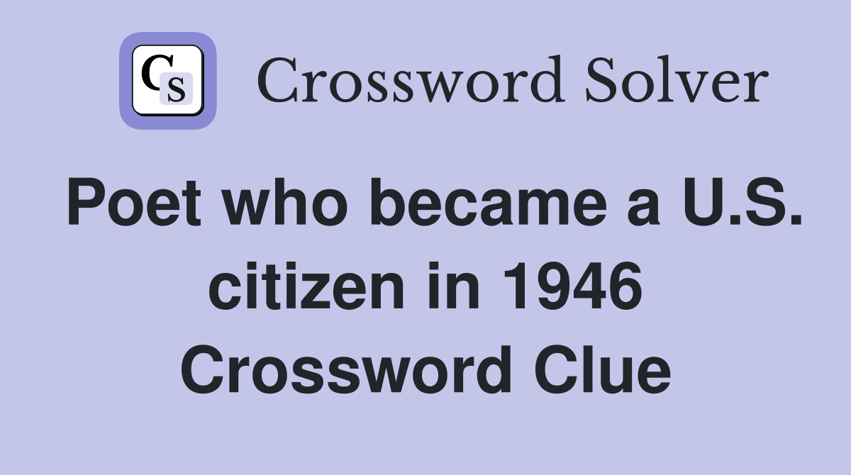 Poet who became a U.S. citizen in 1946 Crossword Clue