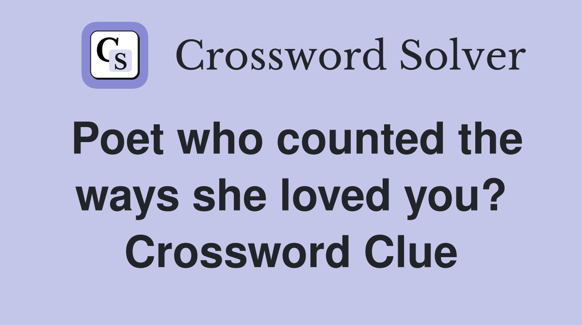Poet who counted the ways she loved you? Crossword Clue
