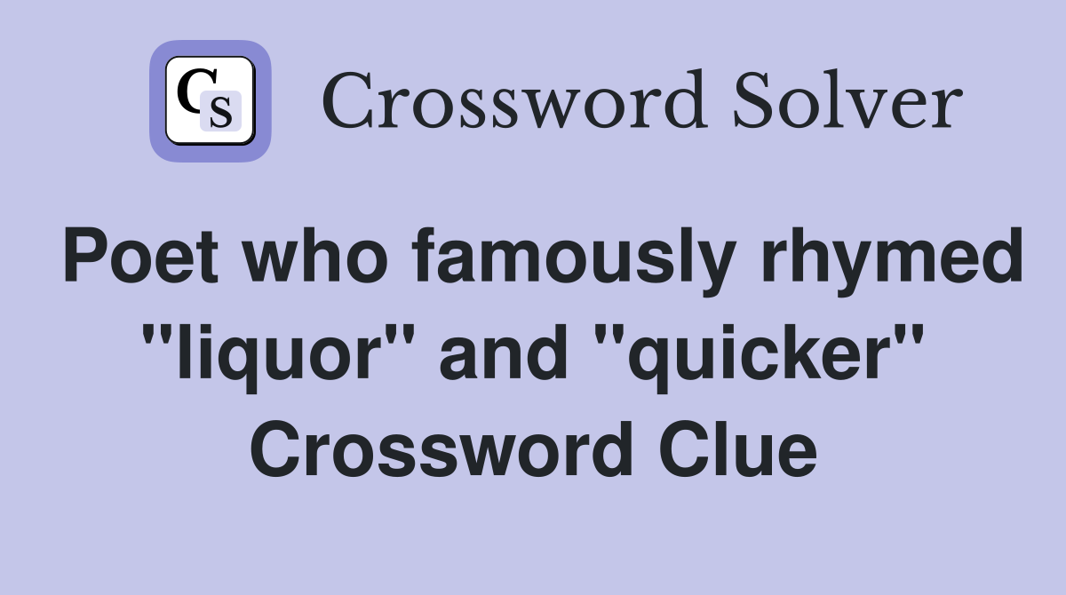 Poet who famously rhymed "liquor" and "quicker" Crossword Clue