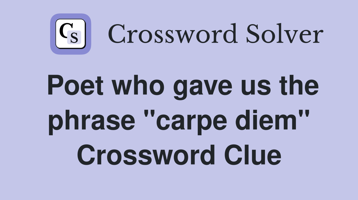 Poet who gave us the phrase "carpe diem" Crossword Clue