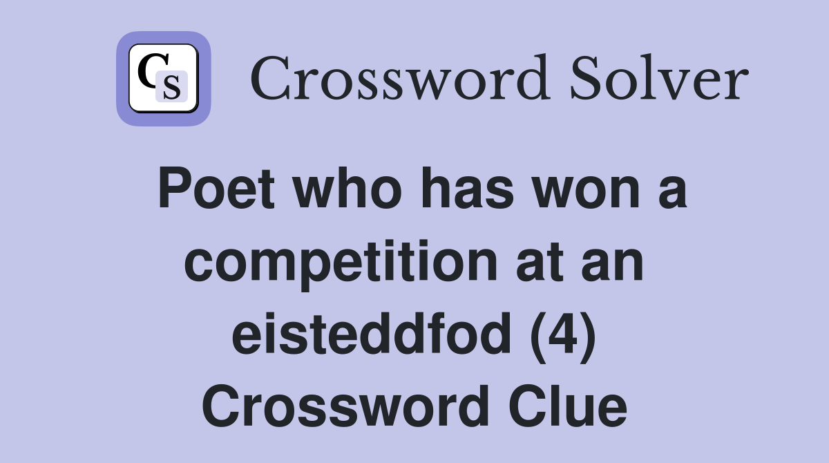 Poet who has won a competition at an eisteddfod (4) Crossword Clue