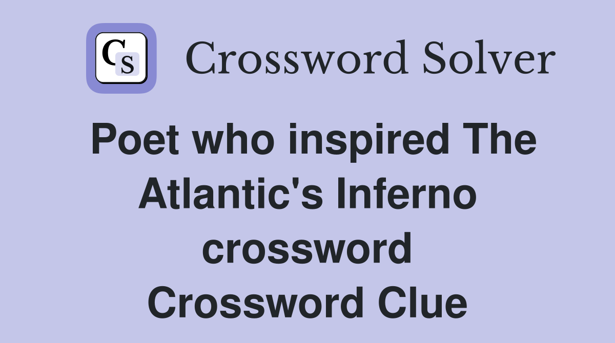 Poet who inspired The Atlantic's Inferno crossword Crossword Clue