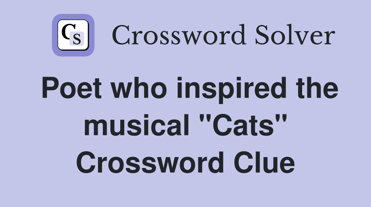 Poet who inspired the musical "Cats" Crossword Clue