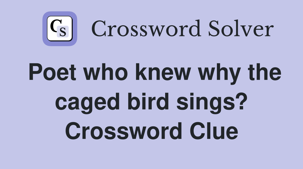 Poet who knew why the caged bird sings? Crossword Clue