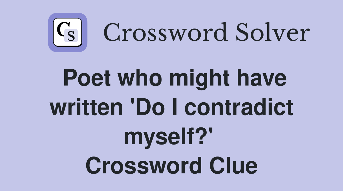Poet who might have written 'Do I contradict myself?'  Crossword Clue