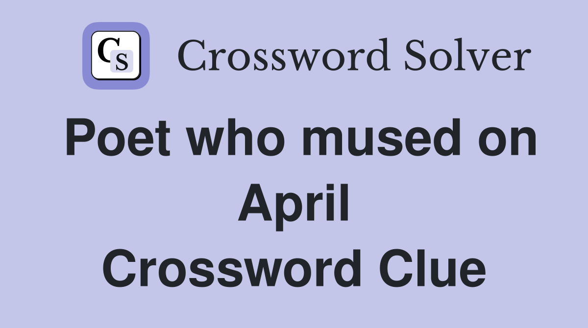 Poet who mused on April Crossword Clue