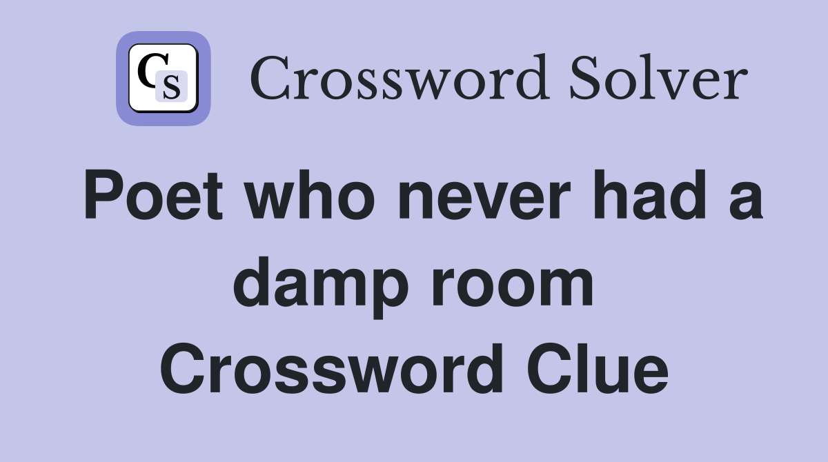 Poet who never had a damp room Crossword Clue