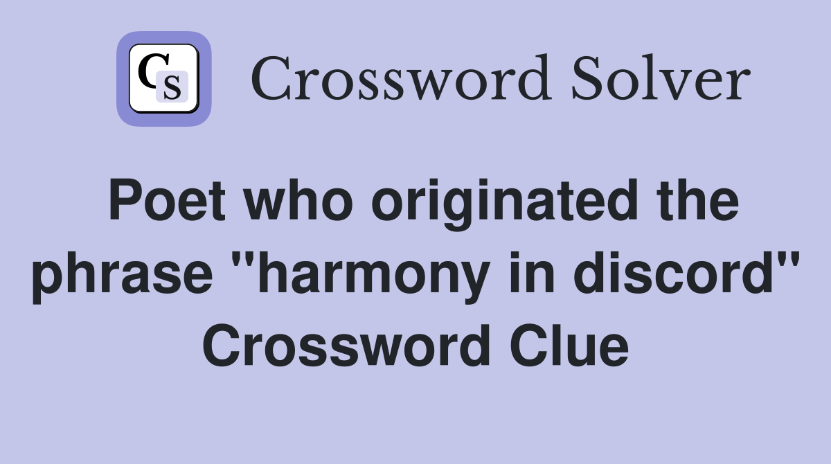 Poet who originated the phrase "harmony in discord" Crossword Clue