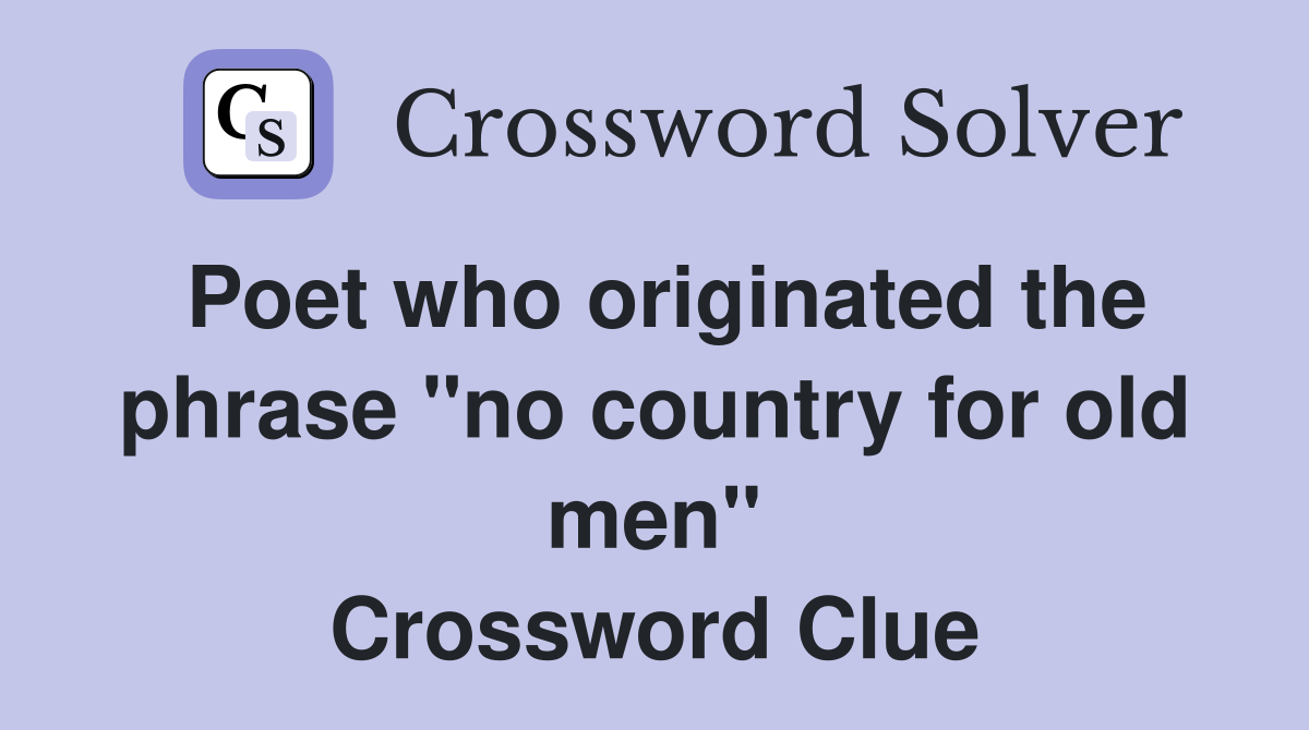 Poet who originated the phrase "no country for old men" Crossword Clue