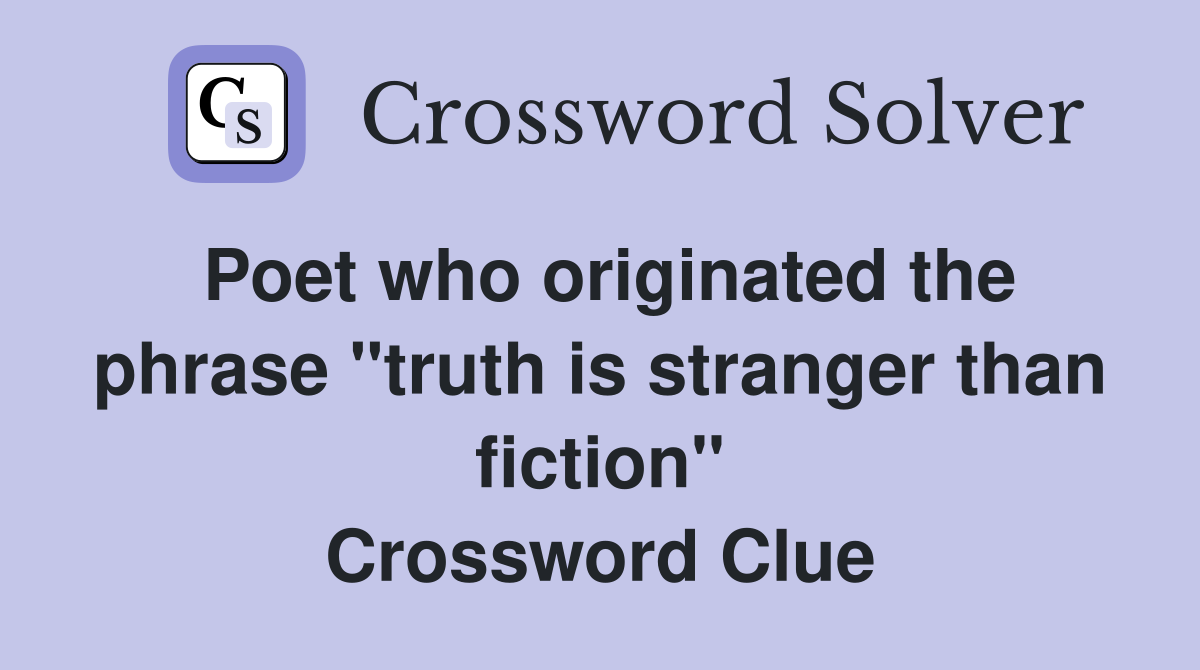 Poet who originated the phrase "truth is stranger than fiction" Crossword Clue