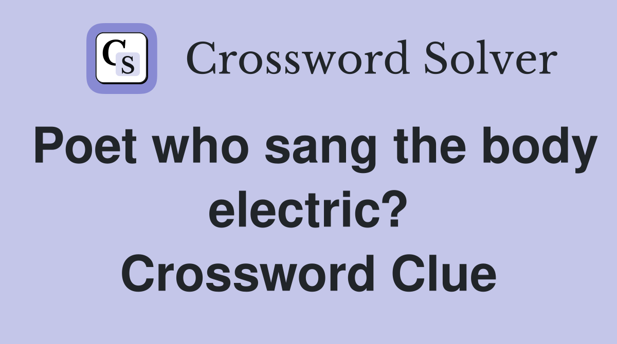 Poet who sang the body electric? Crossword Clue