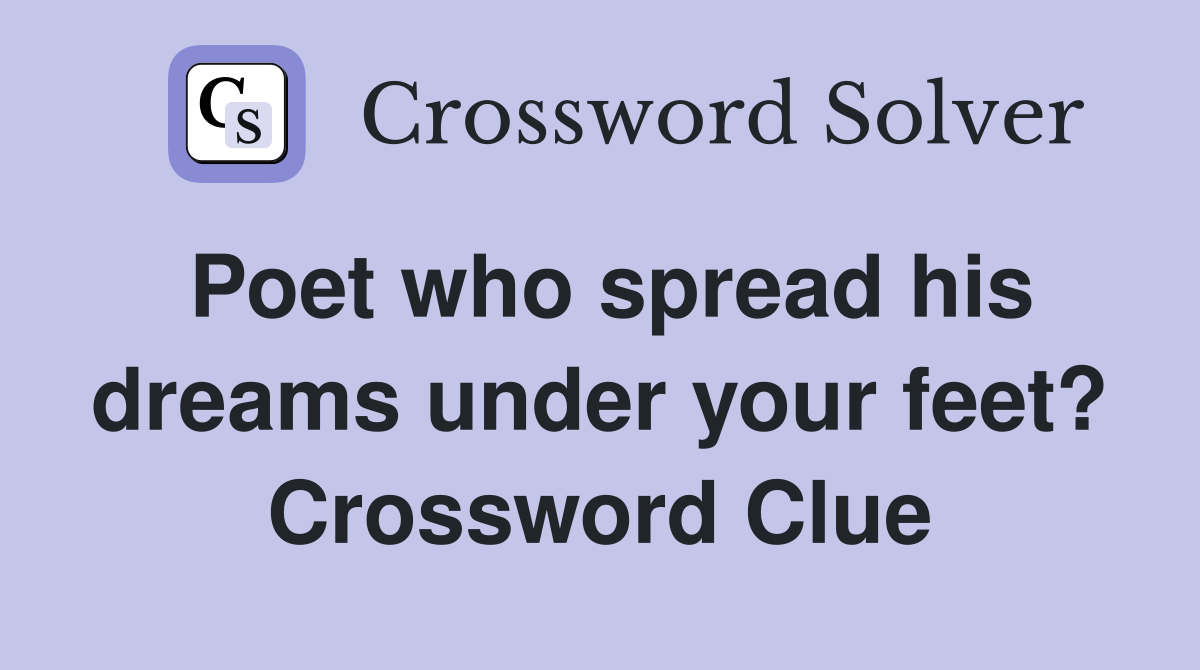 Poet who spread his dreams under your feet? Crossword Clue