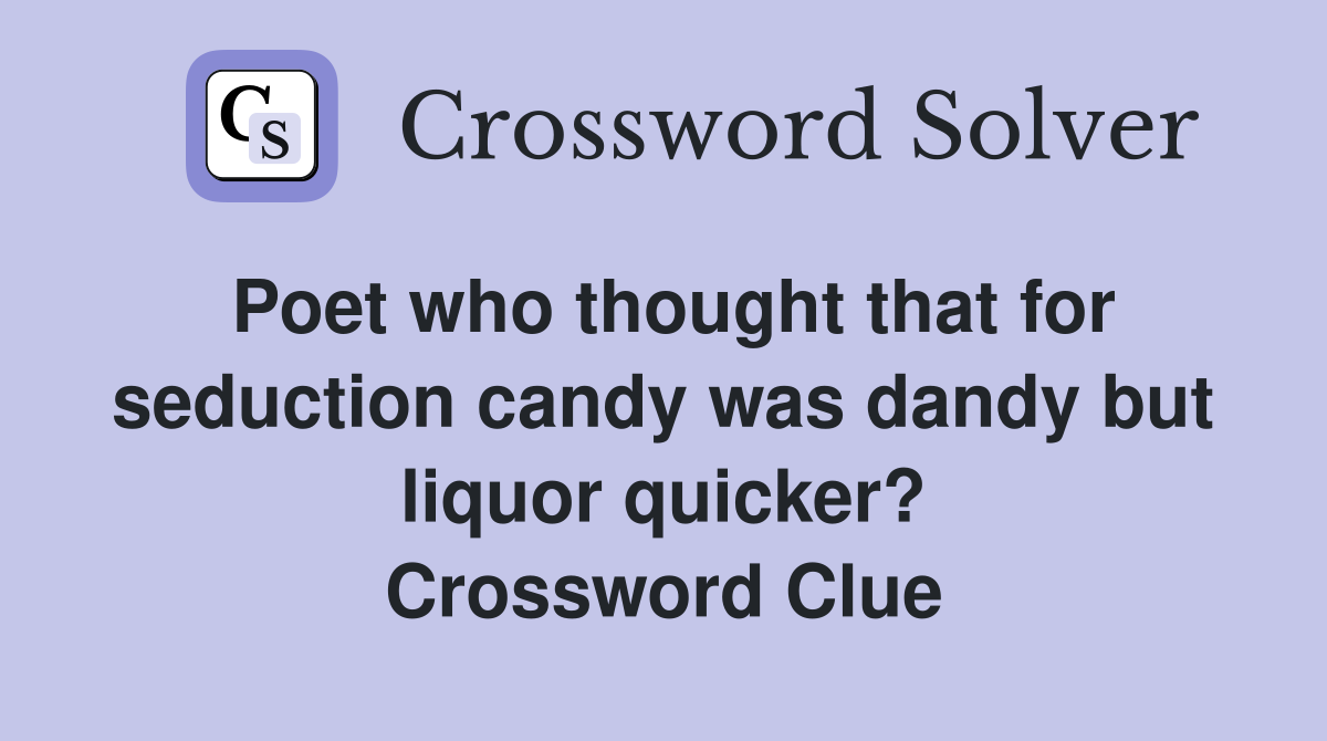 Poet who thought that for seduction candy was dandy but liquor quicker? Crossword Clue