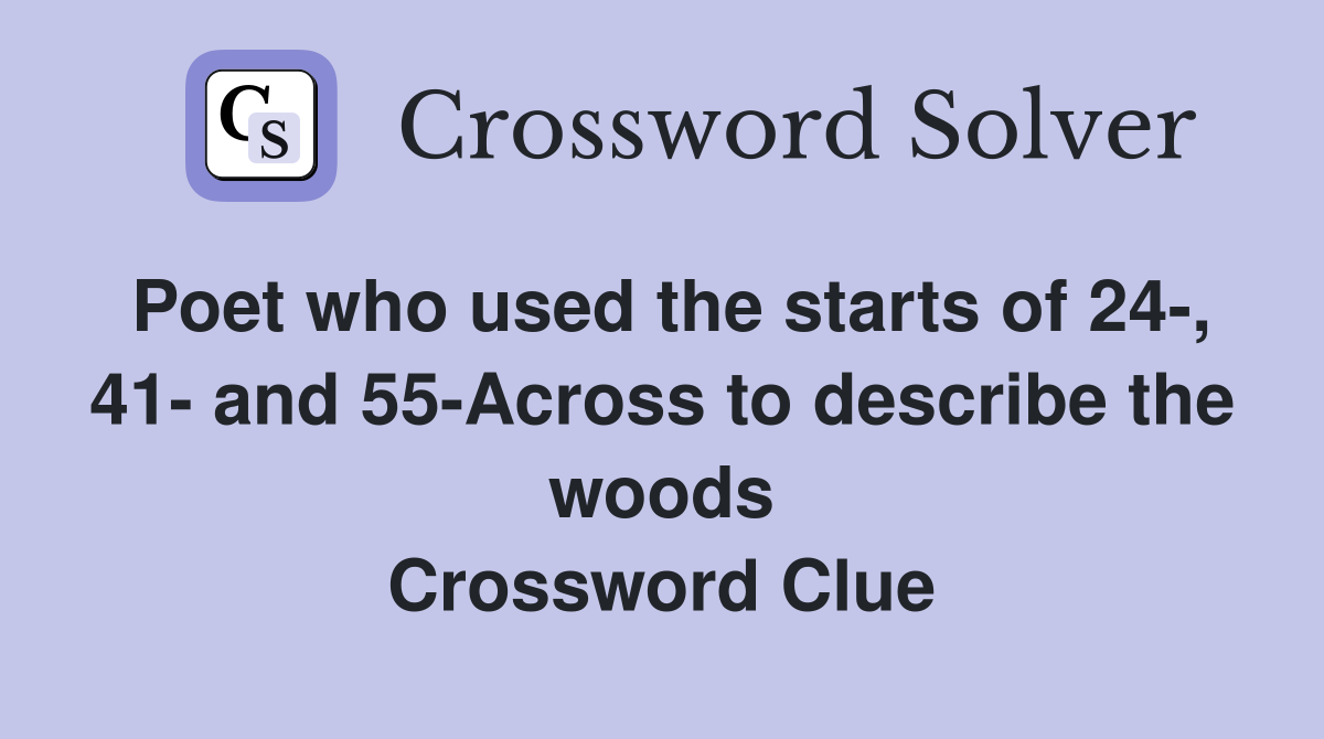 Poet who used the starts of 24-, 41- and 55-Across to describe the woods Crossword Clue