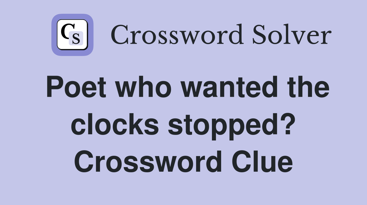 Poet who wanted the clocks stopped? Crossword Clue