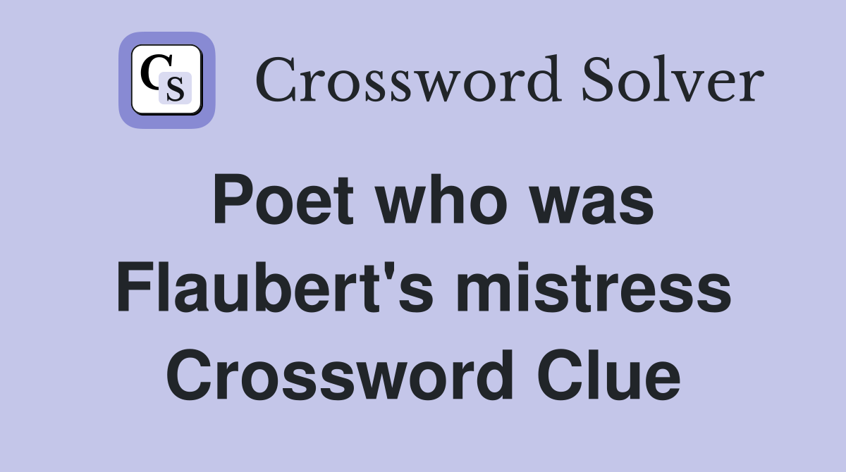 Poet who was Flaubert's mistress Crossword Clue