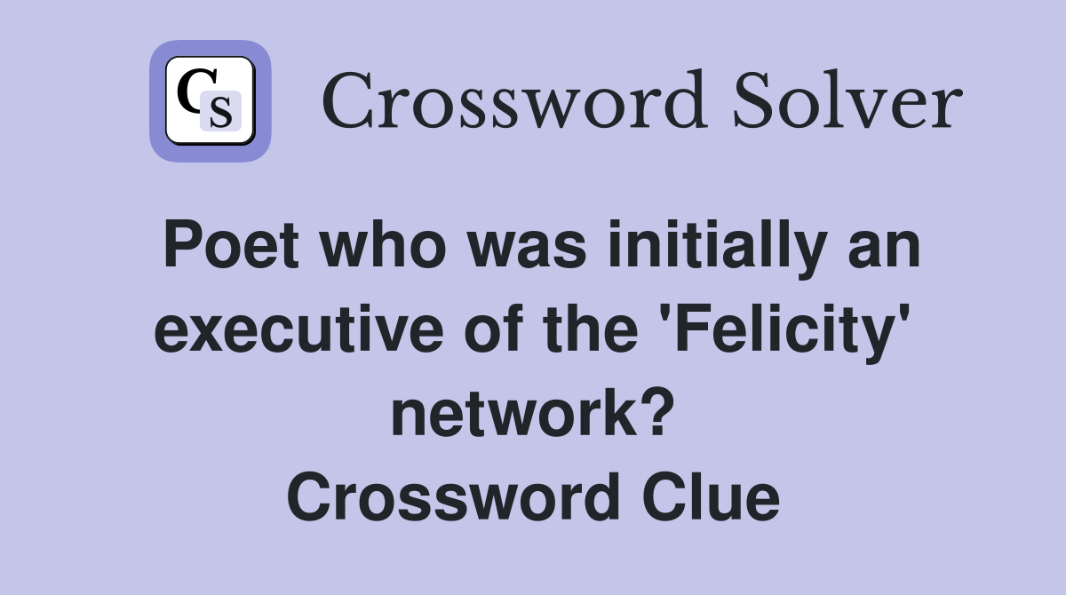 Poet who was initially an executive of the 'Felicity' network? Crossword Clue