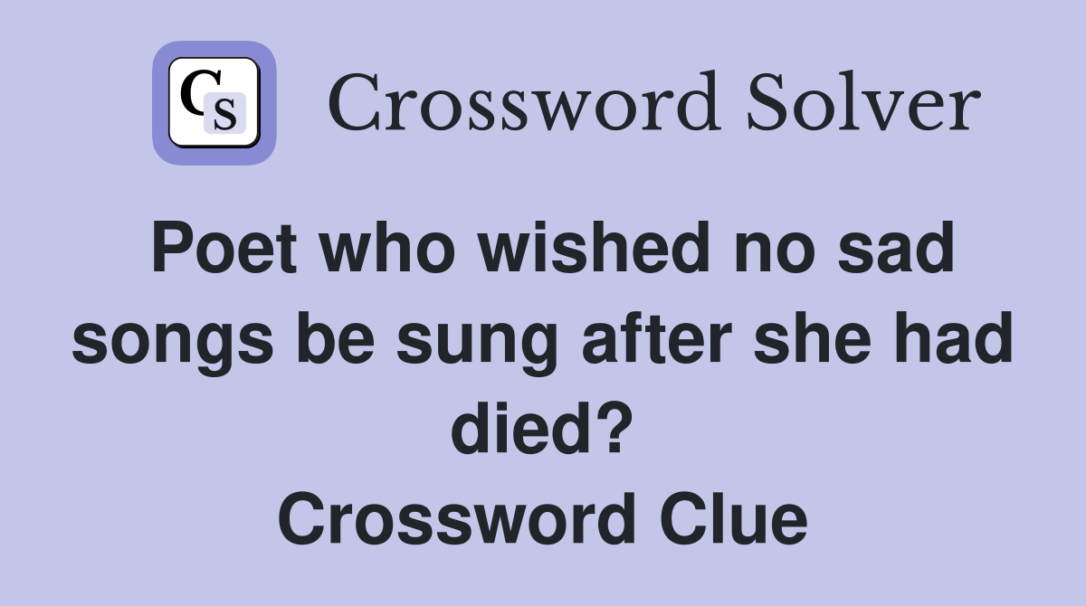 Poet who wished no sad songs be sung after she had died? Crossword Clue