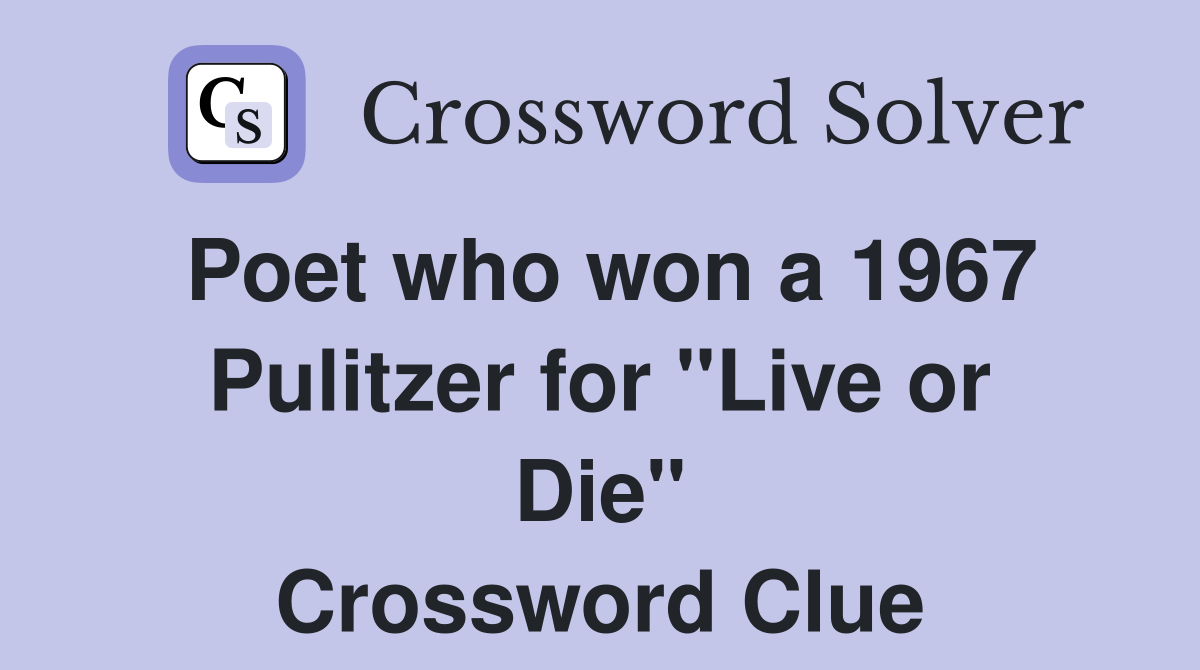 Poet who won a 1967 Pulitzer for "Live or Die" Crossword Clue