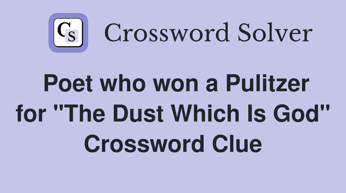 Poet who won a Pulitzer for "The Dust Which Is God" Crossword Clue