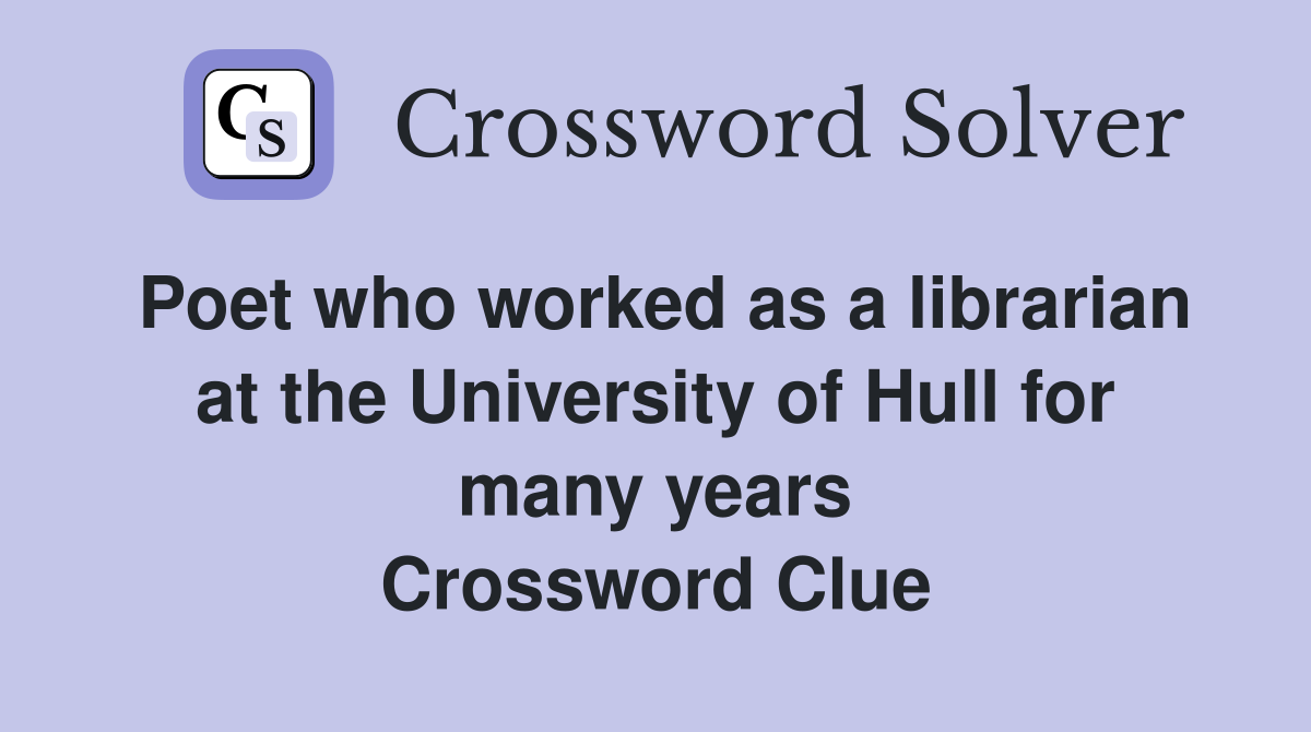 Poet who worked as a librarian at the University of Hull for many years Crossword Clue