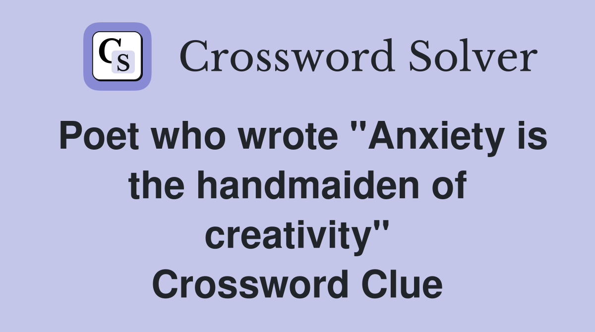 Poet who wrote "Anxiety is the handmaiden of creativity" Crossword Clue