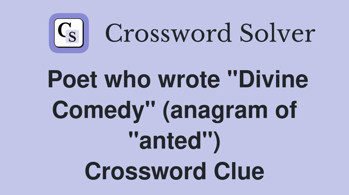 Poet who wrote "Divine Comedy" (anagram of "anted") Crossword Clue
