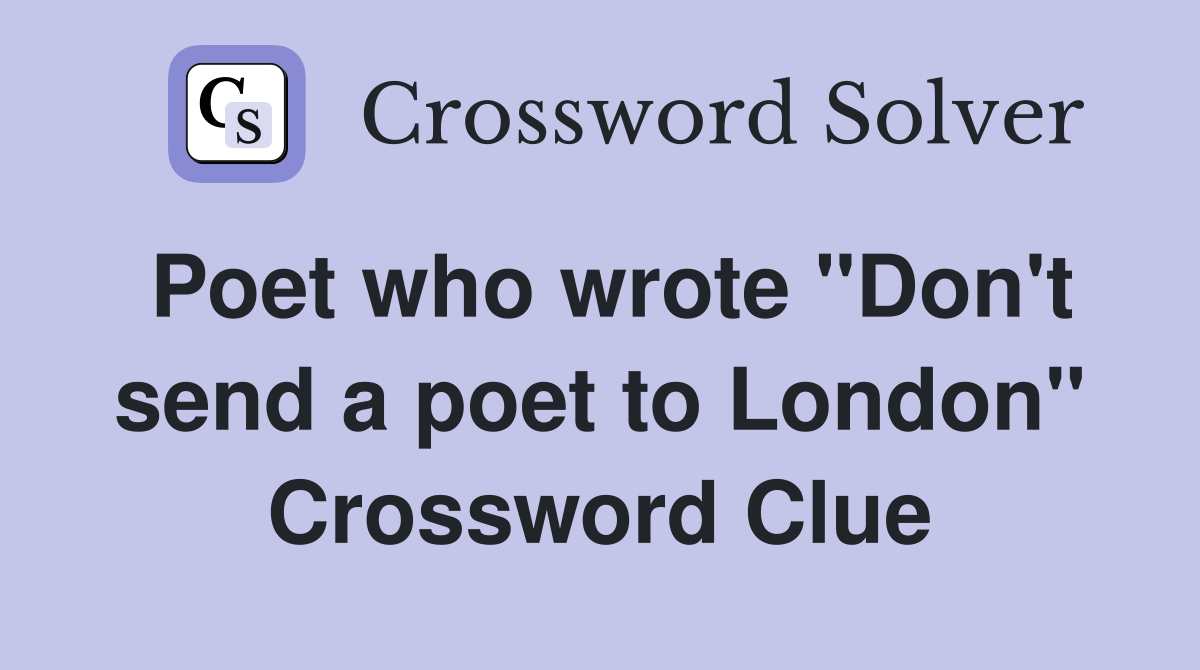 Poet who wrote "Don't send a poet to London" Crossword Clue