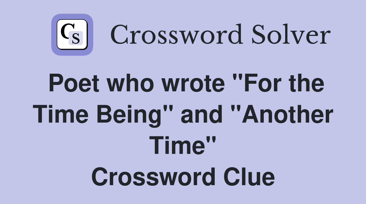 Poet who wrote "For the Time Being" and "Another Time" Crossword Clue