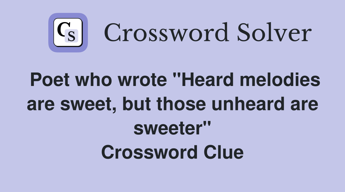 Poet who wrote "Heard melodies are sweet, but those unheard are sweeter" Crossword Clue