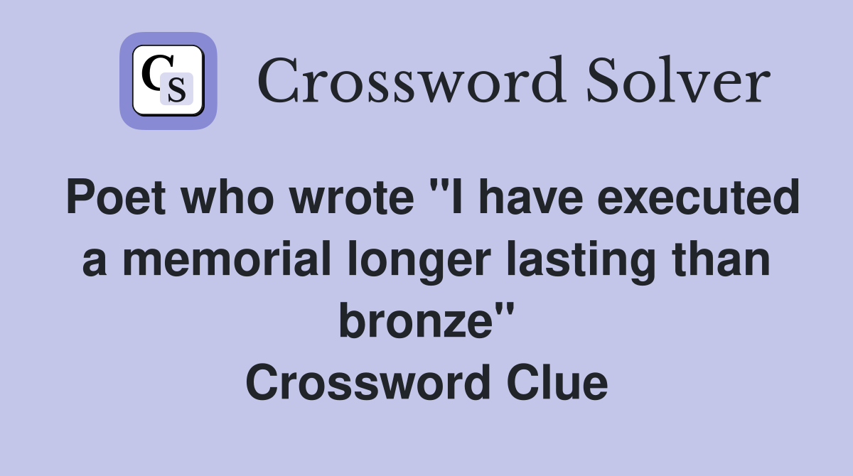 Poet who wrote "I have executed a memorial longer lasting than bronze" Crossword Clue