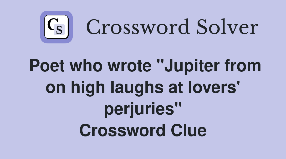 Poet who wrote "Jupiter from on high laughs at lovers' perjuries" Crossword Clue