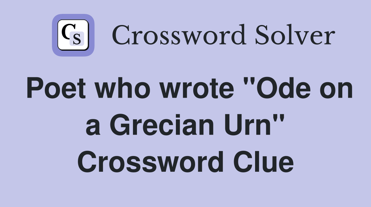 Poet who wrote "Ode on a Grecian Urn" Crossword Clue