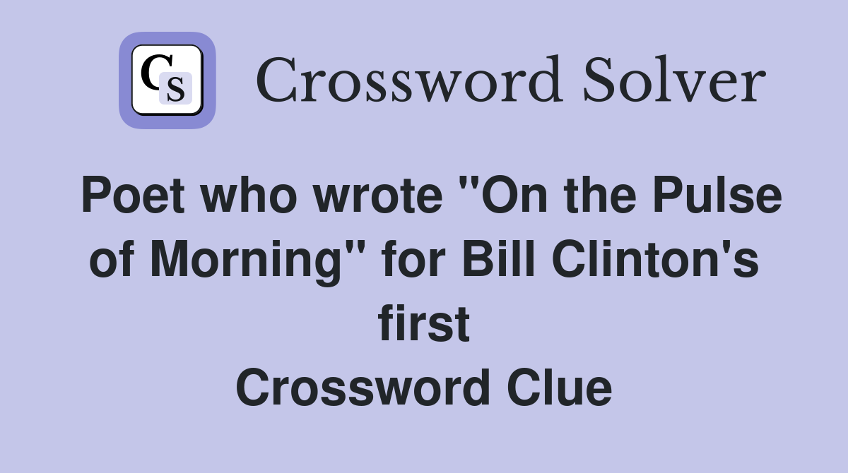 Poet who wrote "On the Pulse of Morning" for Bill Clinton's first Crossword Clue