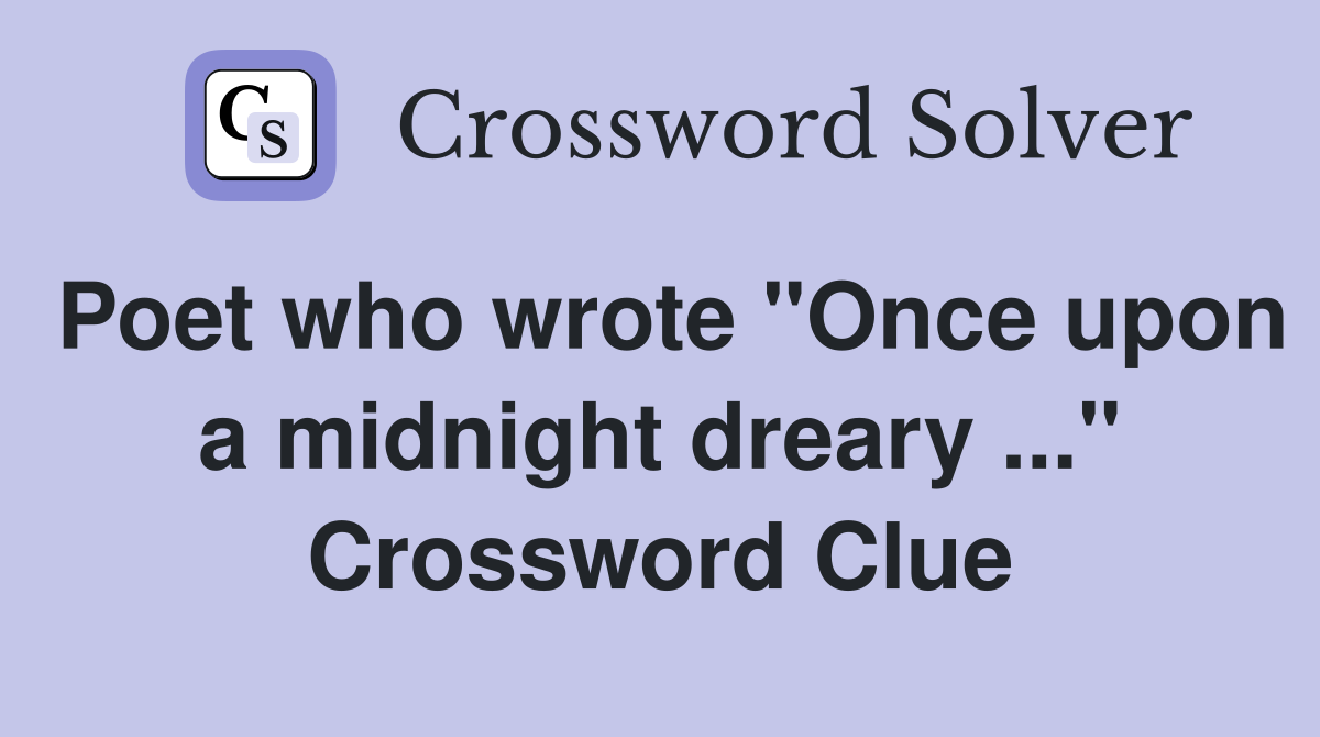 Poet who wrote "Once upon a midnight dreary ..." Crossword Clue