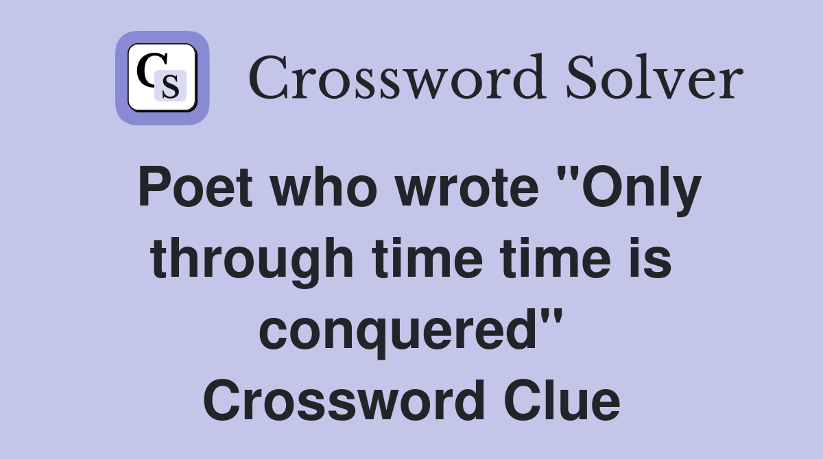 Poet who wrote "Only through time time is conquered" Crossword Clue