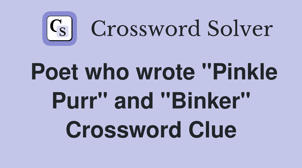 Poet who wrote "Pinkle Purr" and "Binker" Crossword Clue