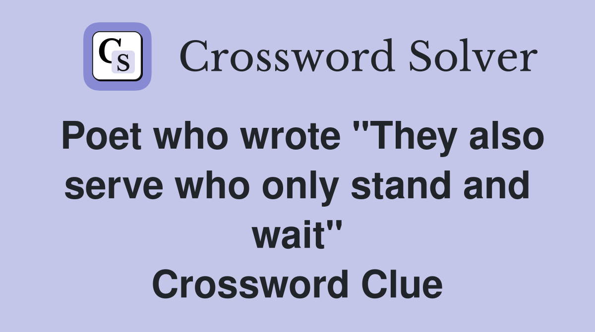 Poet who wrote "They also serve who only stand and wait" Crossword Clue